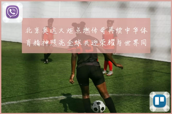 北京奥运火炬点燃传奇再续中华体育精神照亮全球共迎荣耀与世界同行