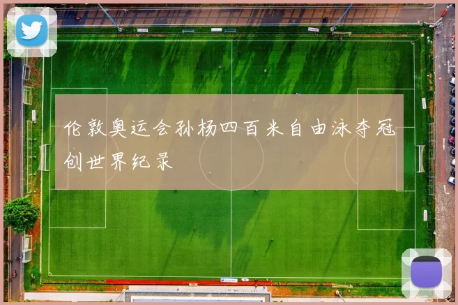 伦敦奥运会孙杨四百米自由泳夺冠创世界纪录