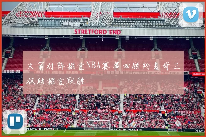 火箭对阵掘金NBA赛事回顾约基奇三双助掘金取胜