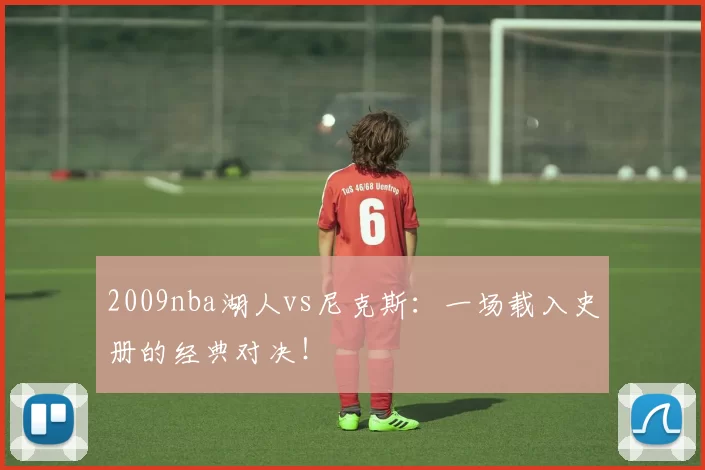 2009nba湖人vs尼克斯：一场载入史册的经典对决！