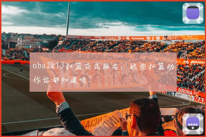 nba2k13扣篮花式排名，这些扣篮动作你都知道吗？