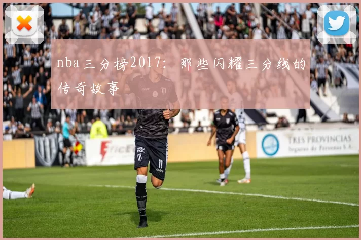 nba三分榜2017：那些闪耀三分线的传奇故事