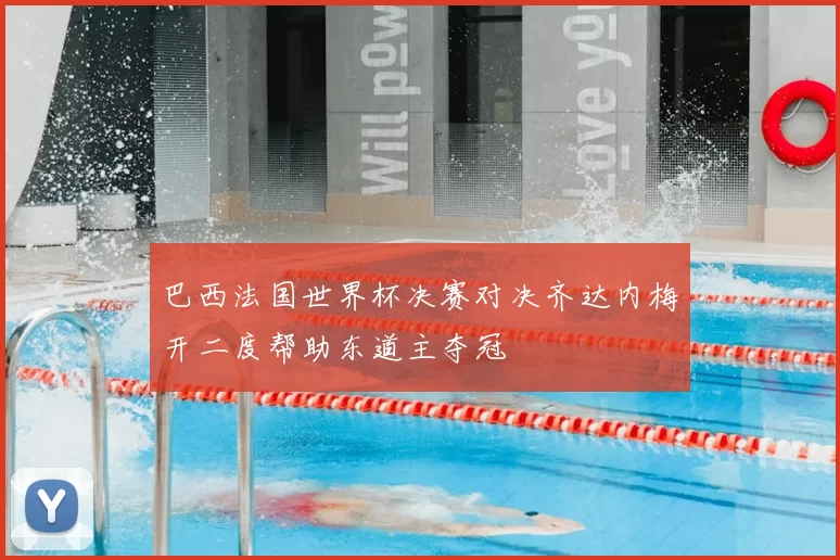 巴西法国世界杯决赛对决齐达内梅开二度帮助东道主夺冠