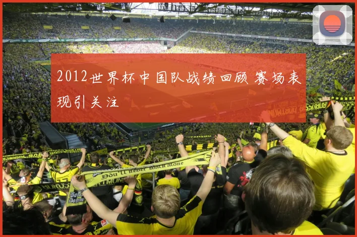 2012世界杯中国队战绩回顾 赛场表现引关注