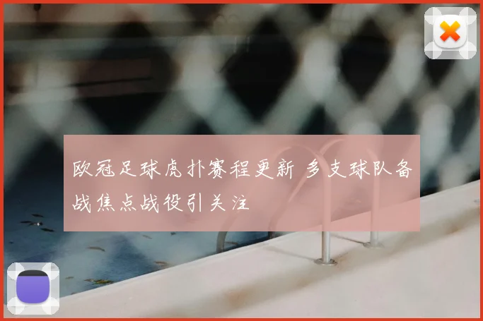欧冠足球虎扑赛程更新 多支球队备战焦点战役引关注