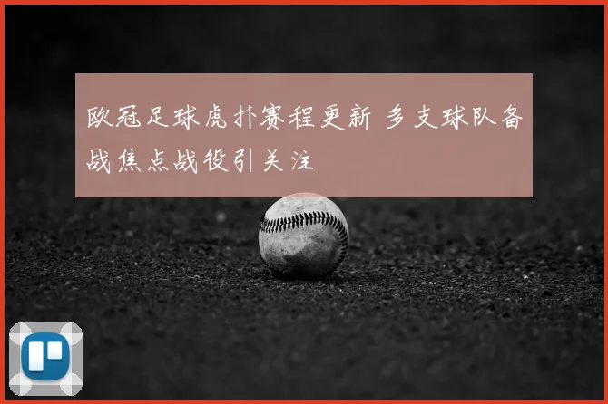 欧冠足球虎扑赛程更新 多支球队备战焦点战役引关注